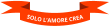SOLO L’AMORE CREA
